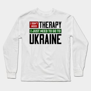 I don't need therapy, I just need to go to Ukraine Long Sleeve T-Shirt